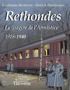 Rethondes. Le wagon de l'armistice, 1918-1940 - Berteloot Guillaume ; Deschamps Patrick