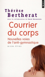 Courrier du corps. Nouvelles voies de l'anti-gymnastique - Bertherat Thérèse ; Bernstein Carol ; Vilar Andrée
