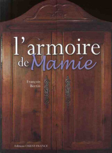 L'armoire de Mamie. Objets, souvenirs et petits gestes d'un temps aujourd'hui révolu - Bertin François