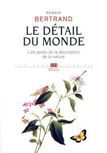Le détail du monde. L'art perdu de la description de la nature - Bertrand Romain