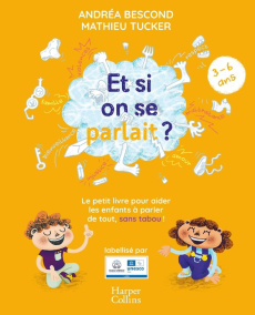 Et si on se parlait ? Le petit livre pour aider les enfants à parler de tout, sans tabou ! (3-6 ans) - Bescond Andréa ; Tucker Mathieu