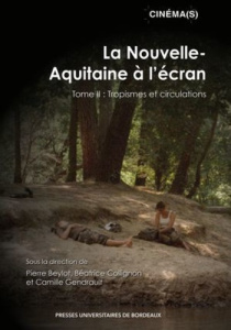 La Nouvelle-Aquitaine à l’écran. Tome2, Tropisme et circulations - Beylot Pierre ; Collignon Béatrice ; Gendrault Cam