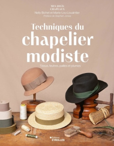 Techniques du chapelier modiste. Tissus, feutres, pailles et plumes - Bichet Nelly ; Louaintier Marie-Lou ; Jones Stephe