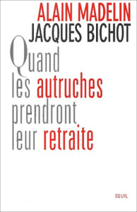 Quand les autruches prendront leur retraite - Bichot Jacques ; Madelin Alain