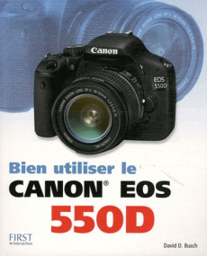 Bien utiliser le Canon EOS 550D - Busch David D ; Sorlin Andrée
