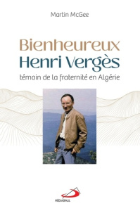 Bienheureux Henri Vergès. Témoin de la fraternité en Algérie - Mcgee Martin
