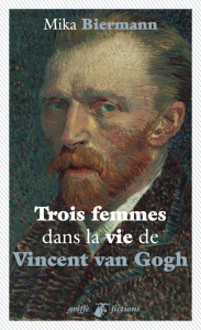 Trois femmes dans la vie de Vincent van Gogh - Biermann Mika