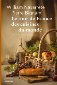 Le tour de France des cuisines du monde. Récits de voyage et recettes gourmandes - Navarrete William ; Bignami Pierre