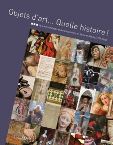Objets d'art... Quelle histoire ! 15 années d'études et de restaurations en Seine-et-Marne (1995-201 - Billat Monique