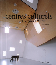 Centres culturels. Architectures 1990-2011 - Bione Cecilia ; Piot Christine