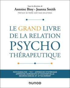 Le grand livre de la relation psychothérapeutique. Psychanalyse, TCC, approche systémique, approche - Bioy Antoine ; Smith Joanna ; Santiago Delefosse M