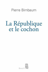 La République et le cochon - Birnbaum Pierre