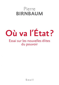 Où va l'Etat ? Essai sur les nouvelles élites du pouvoir - Birnbaum Pierre