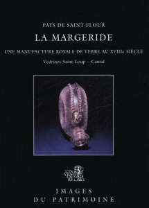 Pays de Saint Flour La Margeride. Une manufacture royale de verre au XVIII siècle, Védrines-Saint-Lo - Biron Isabelle ; Papounaud Benoît-Henry ; Teissèdr