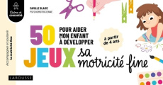 50 jeux pour aider mon enfant à développer sa motricité fine - Blaise Camille