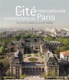 La Cité internationale universitaire de Paris. De la cité-jardin à la cité-monde - Blanc Brigitte ; Ayrault Philippe ; Bouilly Hervé