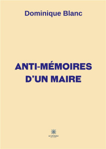 Anti-mémoires d'un maire - Blanc Dominique