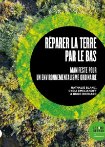 Réparer la Terre par le bas. Manifeste pour un environnementalisme ordinaire - Blanc Nathalie ; Emelianoff Cyria ; Rochard Hugo