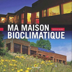 Ma maison bioclimatique - Blanc Patrick ; Nallet Hervé