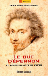 Le duc d'Epernon. Un destin de cape et d'épée - Blanchard-Dignac Denis