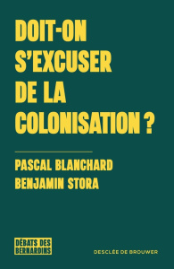 Doit-on s'excuser de la colonisation ? - Blanchard Pascal ; Stora Benjamin ; Gelis Olric de