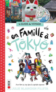 En famille à Tokyo. Pour être au top dans la capitale nippone ! - Blanchin Fujita Julie ; Fujita Issei ; Blanchin Ol