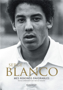 Serge Blanco. Mes rebonds favorables - Blanco Serge ; Gonzales Jean-Luc
