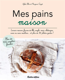 Mes pains maison. Levain maison, farine de blé, de seigle, de maïs, de châtaigne, avec ou sans machi - Blin Aglaé ; Gayet Margaux ; Zurbach Carine ; Lann