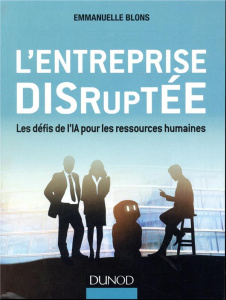 L'entreprise disruptée. Les défis de l'IA pour les ressources humaines - Blons Emmanuelle ; Graff Sébastien