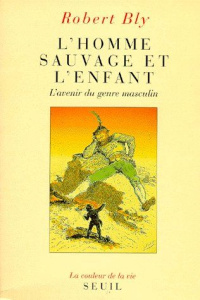 L'homme sauvage et l'enfant. L'avenir du genre masculin - Bly Robert Elwood