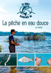 La bible illustrée de la pêche en eau douce - Bodis Luc ; Derozier Julien ; Filleul Arnaud