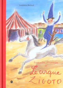 Eustache Plumeau et le cirque Zigoto - Boitout Laurence