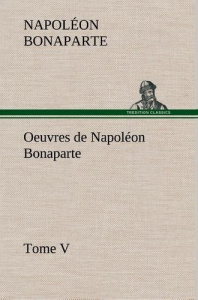 Oeuvres de Napoléon Bonaparte, Tome V. - Bonaparte Napoléon ; Bonaparte N