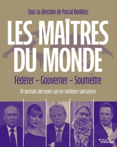 Les maîtres du monde. Fédérer - Gouverner - Soumettre. 20 portraits décryptés - Boniface Pascal (dir.)