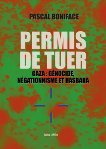 Permis de tuer. Gaza : Génocide, négationnisme et "hasbara" - Boniface Pascal