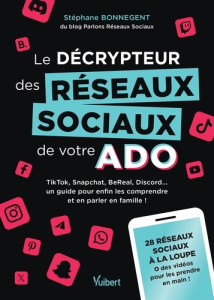 Le décrypteur des réseaux sociaux de votre ado. TikTok, Snapchat, BeReal, Discord... un guide pour e - Bonnegent Stéphane