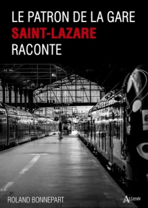 Le patron de la gare Saint-Lazare raconte - Bonnepart Roland ; Idrac Anne-Marie