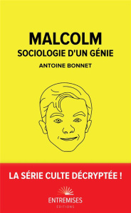 Malcolm. Sociologie d'un génie - Bonnet Antoine