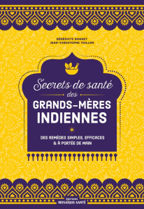 Secrets de santé des grands-mères indiennes. Des remèdes simples, efficaces et à portée de main - Bonnet Bénédicte ; Toillon Jean-Christophe