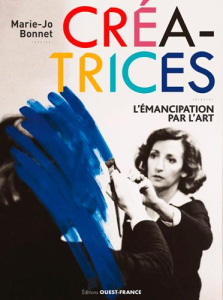 Créatrices. L'émancipation par l'art - Bonnet Marie-Jo ; Appéré Nathalie ; Dary Anne ; Bo