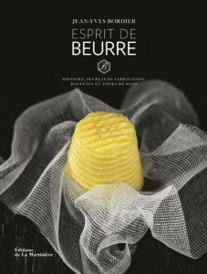 Esprit de beurre. Histoire, secrets de fabrication, recettes et tours de main - Bordier Jean-Yves ; Cellard Matthieu ; Jégu Pierri