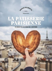 La pâtisserie parisienne. 70 recettes au coeur de l'Histoire - Delmontel Arnaud ; Bortoli Bénédicte ; Czerw Guill