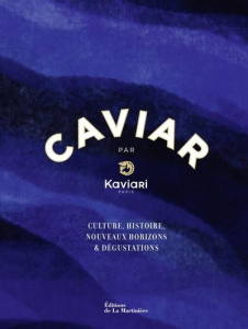 Caviar par Kaviari. Culture, histoire, nouveaux horizons & dégustation - Bortoli Bénédicte ; Simon François ; Czerw Guillau