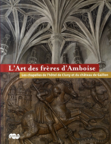 L'Art des frères d'Amboise. Les chapelles de l'hôtel de Cluny et du château de Gaillon - Bos Agnès