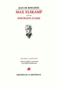 OEuvres complètes / Jean de Boschère Tome 1 : Max Elskamp. (suivi de) Portraits d'amis - Boschère Jean de