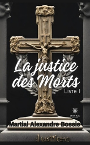 La justice des Morts Tome 1 - Bossis Alexandre Martial