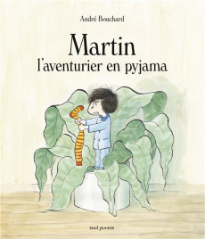Martin. L'aventurier en pyjama - Bouchard André