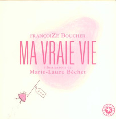 Ma vraie vie - Boucher Françoize ; Béchet Marie-Laure