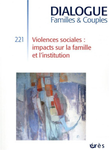 Dialogue N° 221, septembre 2018 : Violences sociales : impacts sur la famille et l'institution - Boudarse Khalid ; Feldman Marion