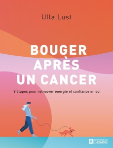 Bouger après un cancer. 8 étapes pour retrouver énergie et confiance en soi - Lust Ulla ; Diao Hélène